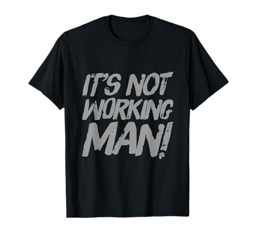 Lustiger Humor Text Funny for People Funny It's Not Working Man T-Shirt von Sarcasm Cool Text Funny It’s Not Working Man Shirt
