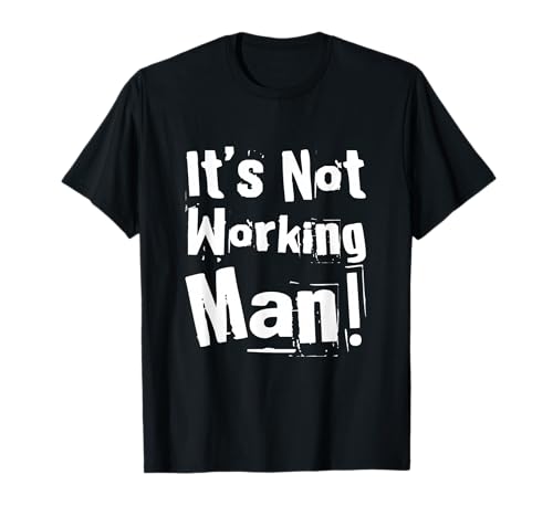 Lustiger Humor Text Funny for People Funny It's Not Working Man T-Shirt von Sarcasm Cool Text Funny It’s Not Working Man Shirt