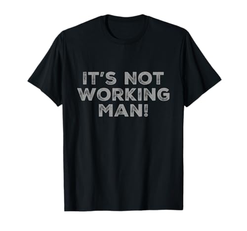 Lustiger Humor Text Funny for People Funny It's Not Working Man T-Shirt von Sarcasm Cool Text Funny It’s Not Working Man Shirt