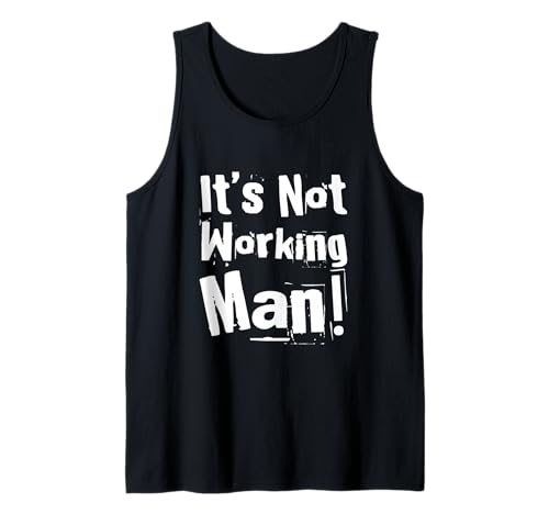 Lustiger Humor Text Funny for People Funny It's Not Working Man Tank Top von Sarcasm Cool Text Funny It’s Not Working Man Shirt