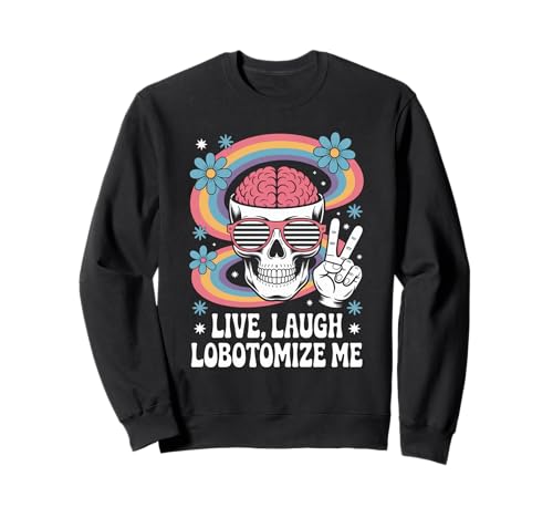 Funny Live Laugh Lobotomize Me Dark Humor Retro Damen Herren Sweatshirt von Sarcastic Brain Skull Dark Comedy Rainbow Hippie