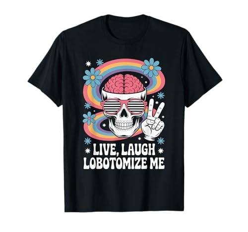Funny Live Laugh Lobotomize Me Dark Humor Retro Damen Herren T-Shirt Funny Live Laugh Lobotomize Me Dark Humor Retro Damen Herren T-Shirt von Sarcastic Brain Skull Dark Comedy Rainbow Hippie
