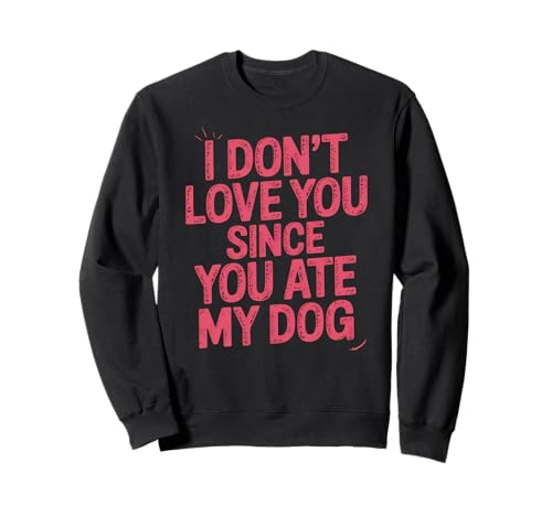 Lustiger Spruch I Dont Love You Anymore Hund Chaos Frauen Männer Sweatshirt Lustiger Spruch I Dont Love You Anymore Hund Chaos Frauen Männer Sweatshirt von Sarcastic Breakup Humor Animal Joke Disturbing
