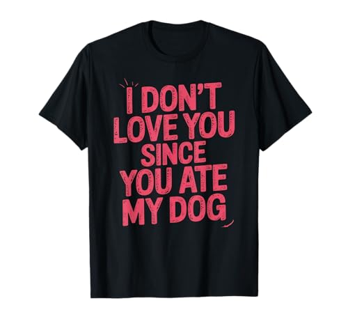 Lustiger Spruch I Dont Love You Anymore Hund Chaos Frauen Männer T-Shirt Lustiger Spruch I Dont Love You Anymore Hund Chaos Frauen Männer T-Shirt von Sarcastic Breakup Humor Animal Joke Disturbing