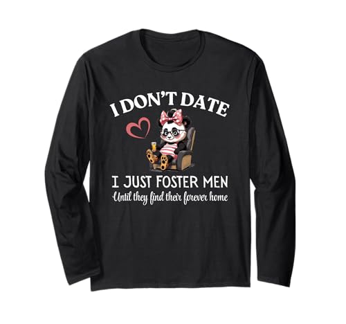 I Don't Date I Just Foster Men Until They Find Forever Home Langarmshirt von Sarcastic Female Humor Who Needs Boyfriends CLR