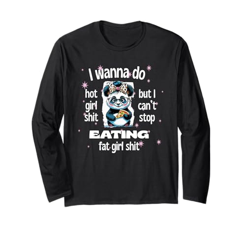 I Wanna Do Hot Girl Shit But Can't Stop Eat Fat Girl Shit Langarmshirt I Wanna Do Hot Girl Shit But Can't Stop Eat Fat Girl Shit Langarmshirt von Sarcastic Funny Cute Panda and Pizza Humor CLR