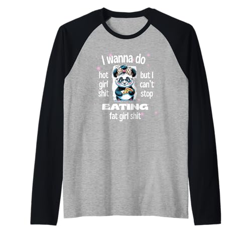 I Wanna Do Hot Girl Shit But Can't Stop Eat Fat Girl Shit Raglan I Wanna Do Hot Girl Shit But Can't Stop Eat Fat Girl Shit Raglan von Sarcastic Funny Cute Panda and Pizza Humor CLR