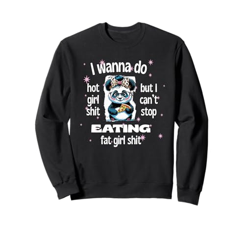 I Wanna Do Hot Girl Shit But Can't Stop Eat Fat Girl Shit Sweatshirt I Wanna Do Hot Girl Shit But Can't Stop Eat Fat Girl Shit Sweatshirt von Sarcastic Funny Cute Panda and Pizza Humor CLR