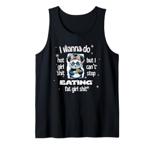 I Wanna Do Hot Girl Shit But Can't Stop Eat Fat Girl Shit Tank Top I Wanna Do Hot Girl Shit But Can't Stop Eat Fat Girl Shit Tank Top von Sarcastic Funny Cute Panda and Pizza Humor CLR