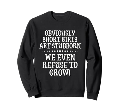 Höhe Offensichtlich sind kurze Mädchen hartnäckig, wir weigern uns zu wachsen Sweatshirt von Sarcastic Funny Cute Small Sized Fun Beware CLR