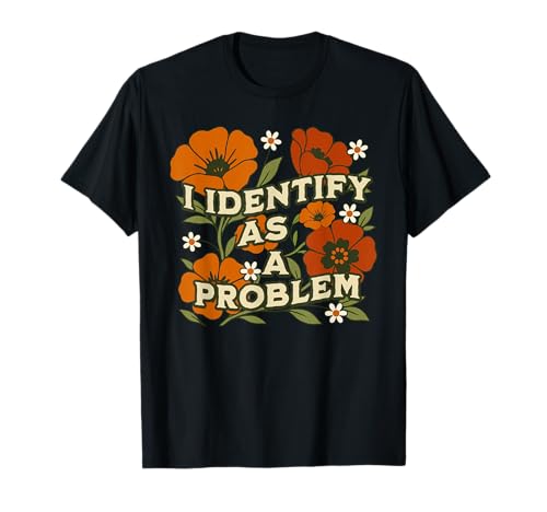 Lustiges sarkastisches Humor-Zitat Frauen I Identify As A Problem T-Shirt von Sarcastic Humor Joke I Identify As A Problem Shirt