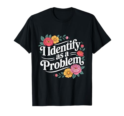 Lustiges sarkastisches Humor-Zitat Frauen I Identify As A Problem T-Shirt von Sarcastic Humor Joke I Identify As A Problem