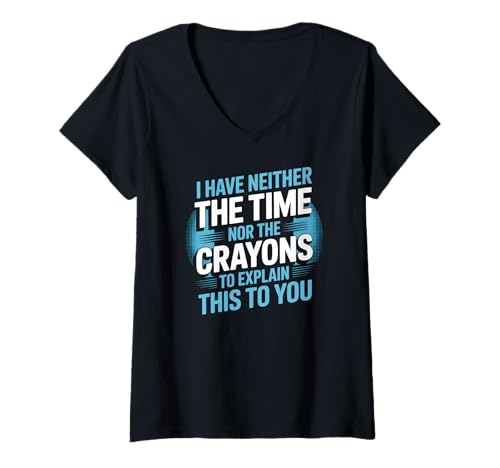 Damen Neither The Time Nor The Crayons to Explain This T-Shirt mit V-Ausschnitt von Sarcastic Humor Snarky Quote Crayons Time