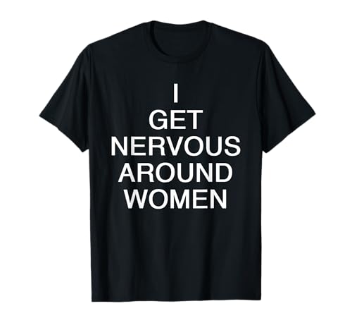 I Get Nervous Around Women - Lustiger Humorvoller Angstsarkasmus T-Shirt I Get Nervous Around Women - Lustiger Humorvoller Angstsarkasmus T-Shirt von Sarcastic Humor Statement Flirting Anxiety Quote