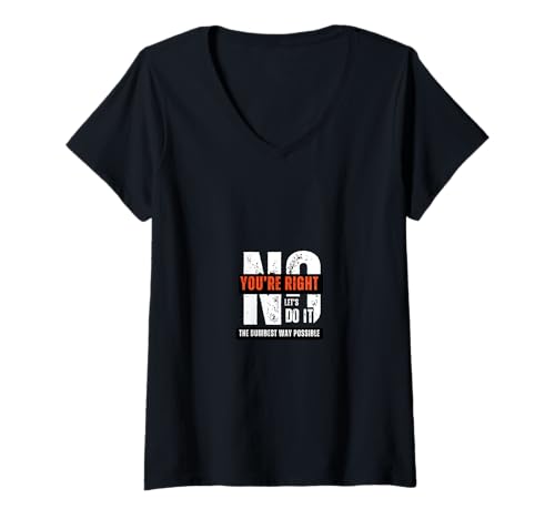 Damen No You're Right Let's Do It The Dumbest Way T-Shirt mit V-Ausschnitt Damen No You're Right Let's Do It The Dumbest Way T-Shirt mit V-Ausschnitt von Sarcastic Humor Tees for Creative Thinkers