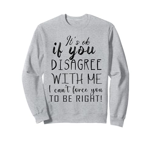 It's Ok If You Disagree with Me Funny Saying Women Men Kids Sweatshirt von Sarcastic Humour Lover Shirts