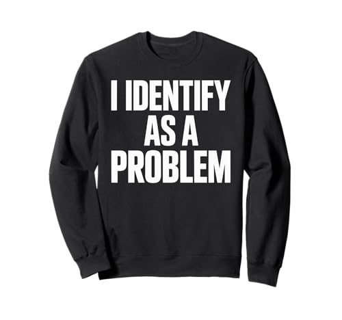 Lustiger Spruch I Identify As A Problem Humor Zitat Frauen Männer Sweatshirt von Sarcastic Meme Lovers Attitude Rebel Chaos Fans