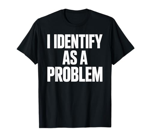 Lustiger Spruch I Identify As A Problem Humor Zitat Frauen Männer T-Shirt von Sarcastic Meme Lovers Attitude Rebel Chaos Fans