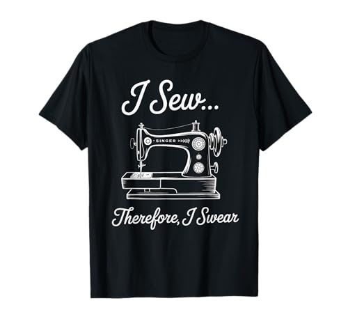 Nähspruch I Sew Therefore I Swear Machine Witz Damen Herren T-Shirt Nähspruch I Sew Therefore I Swear Machine Witz Damen Herren T-Shirt von Sarcastic Quilter Humor Seamstress Stitch Joke