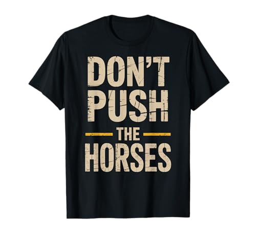 Lustiger Spruch Don't Push The Horses, Cowboy, Humor, Damen, Herren T-Shirt von Sarcastic Ranch Life Farm Western Horseback Joke