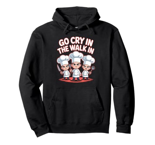 Lustiger Go Cry In The Walk Chef Küchenhumor Spruch Women Me Pullover Hoodie von Sarcastic Restaurant Cook Culinary Staff Joke