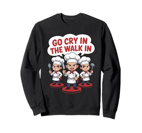 Lustiger Go Cry In The Walk Chef Küchenhumor Spruch Women Me Sweatshirt von Sarcastic Restaurant Cook Culinary Staff Joke