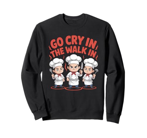Lustiger Go Cry In The Walk Chef Küchenhumor Spruch Women Me Sweatshirt von Sarcastic Restaurant Cook Culinary Staff Joke
