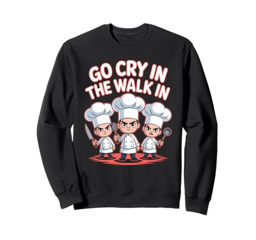 Lustiger Go Cry In The Walk Chef Küchenhumor Spruch Women Me Sweatshirt von Sarcastic Restaurant Cook Culinary Staff Joke