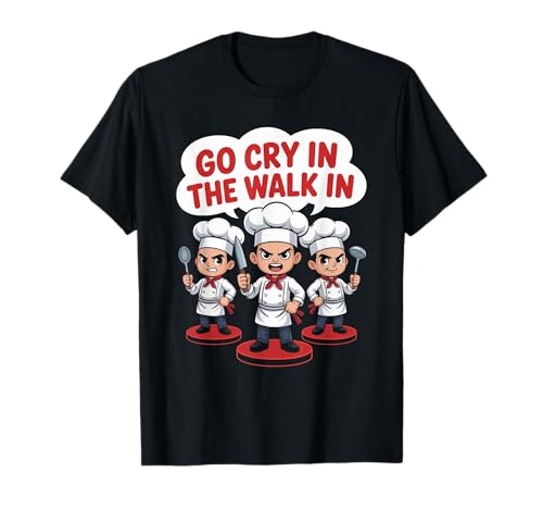 Lustiger Go Cry In The Walk Chef Küchenhumor Spruch Women Me T-Shirt von Sarcastic Restaurant Cook Culinary Staff Joke