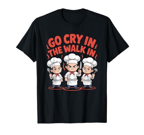 Lustiger Go Cry In The Walk Chef Küchenhumor Spruch Women Me T-Shirt von Sarcastic Restaurant Cook Culinary Staff Joke