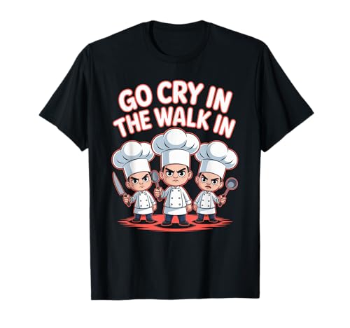 Lustiger Go Cry In The Walk Chef Küchenhumor Spruch Women Me T-Shirt Lustiger Go Cry In The Walk Chef Küchenhumor Spruch Women Me T-Shirt von Sarcastic Restaurant Cook Culinary Staff Joke