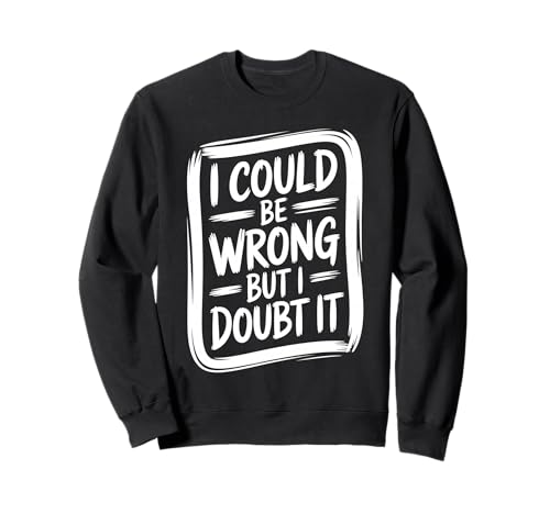 Ich könnte Mich irren, Aber ich bezweifle es sarkastisch: Männer, Frauen, Kinder Sweatshirt Ich könnte Mich irren, Aber ich bezweifle es sarkastisch: Männer, Frauen, Kinder Sweatshirt von Sarcastic Saying I Could Be Wrong But I Doubt It
