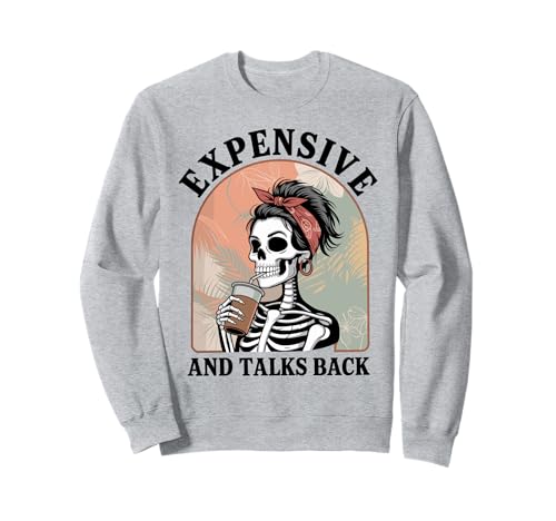 Expensive and Talks Back Lustiges Skelett Mama Muttertag Sweatshirt von Sarcastic Skeleton Lady Graphic