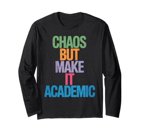 Lustiges Chaos But Make It Academic Spruch Nerd Humor Frauen Männer Langarmshirt von Sarcastic Student Professor Grad School Research