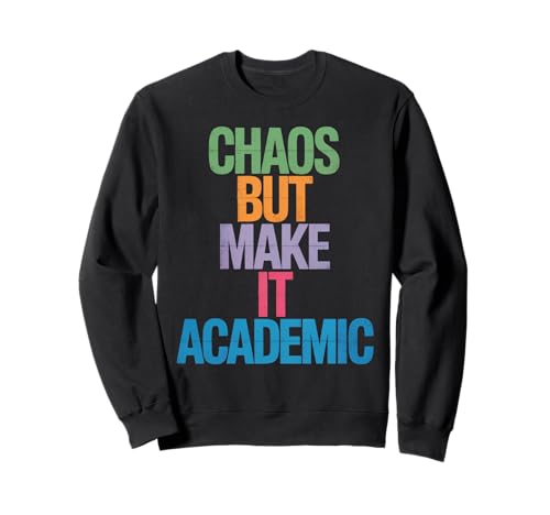 Lustiges Chaos But Make It Academic Spruch Nerd Humor Frauen Männer Sweatshirt von Sarcastic Student Professor Grad School Research