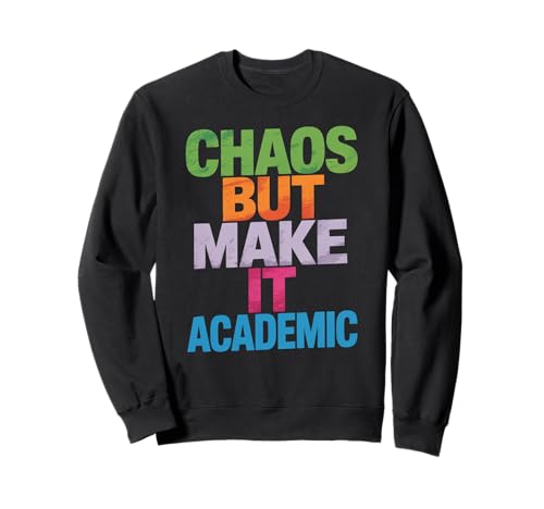 Lustiges Chaos But Make It Academic Spruch Nerd Humor Frauen Männer Sweatshirt von Sarcastic Student Professor Grad School Research