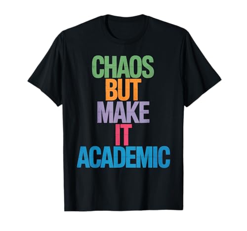 Lustiges Chaos But Make It Academic Spruch Nerd Humor Frauen Männer T-Shirt von Sarcastic Student Professor Grad School Research
