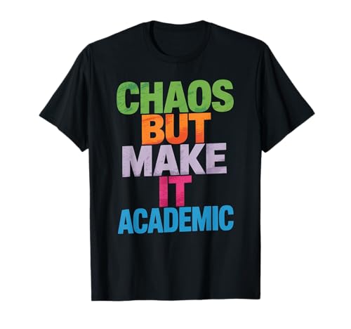 Lustiges Chaos But Make It Academic Spruch Nerd Humor Frauen Männer T-Shirt von Sarcastic Student Professor Grad School Research