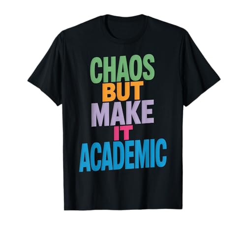 Lustiges Chaos But Make It Academic Spruch Nerd Humor Frauen Männer T-Shirt von Sarcastic Student Professor Grad School Research
