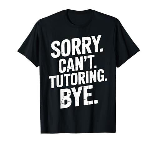 Funny Sorry Cant Tutoring Bye Humorvoller Spruch Frauen Männer Gag T-Shirt von Sarcastic Teacher Student Academic Humor