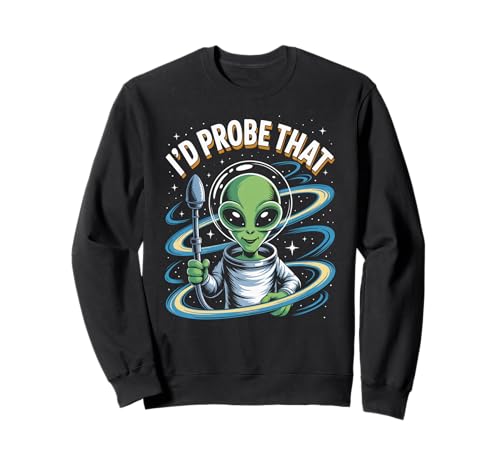 Lustiger Alien Spruch I'd Probe That Space Humor Women Men Sweatshirt Lustiger Alien Spruch I'd Probe That Space Humor Women Men Sweatshirt von Sarcastic UFO Joke for Friends Party Adult Humor