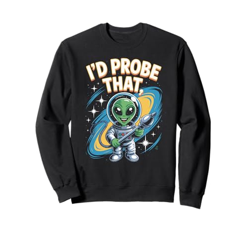 Lustiger Alien Spruch I'd Probe That Space Humor Women Men Sweatshirt Lustiger Alien Spruch I'd Probe That Space Humor Women Men Sweatshirt von Sarcastic UFO Joke for Friends Party Adult Humor