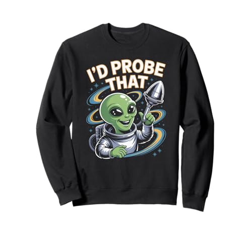 Lustiger Alien Spruch I'd Probe That Space Humor Women Men Sweatshirt Lustiger Alien Spruch I'd Probe That Space Humor Women Men Sweatshirt von Sarcastic UFO Joke for Friends Party Adult Humor