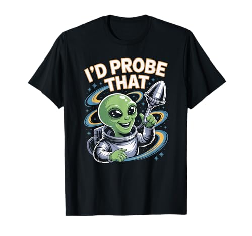 Lustiger Alien Spruch I'd Probe That Space Humor Women Men T-Shirt von Sarcastic UFO Joke for Friends Party Adult Humor