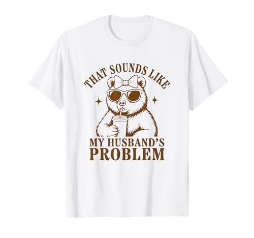 Mama Bear That Sounds Like My Husband's Problem Funny Wife T-Shirt Mama Bear That Sounds Like My Husband's Problem Funny Wife T-Shirt von Sarcastic Wife Humor
