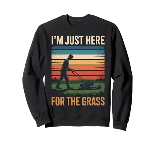 Lustig Ich Bin nur Hier für das Gras Spruch Rasen Humor Frauen Männer Sweatshirt von Sarcastic Yard Care Mower Dad Retro Landscaping