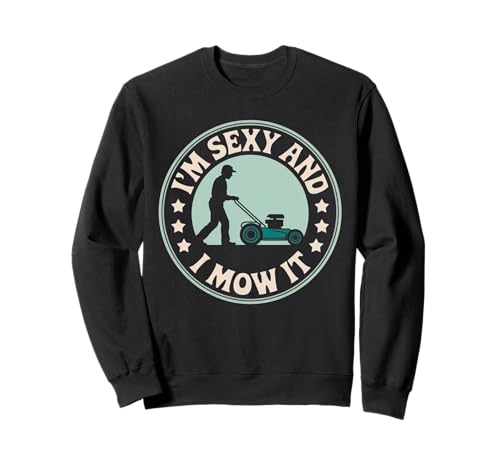 Lustiger Spruch I'm Sexy and I Mow It Rasenmäher Humor Damen Herren Sweatshirt von Sarcastic Yard Work Dad Grass Cutting Landscaping