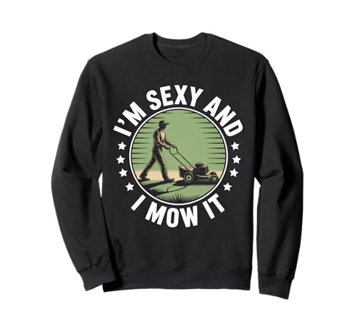 Lustiger Spruch I'm Sexy and I Mow It Rasenmäher Humor Damen Herren Sweatshirt von Sarcastic Yard Work Dad Grass Cutting Landscaping