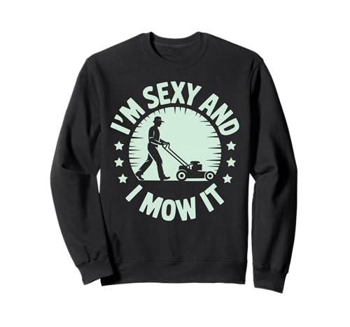Lustiger Spruch I'm Sexy and I Mow It Rasenmäher Humor Damen Herren Sweatshirt von Sarcastic Yard Work Dad Grass Cutting Landscaping