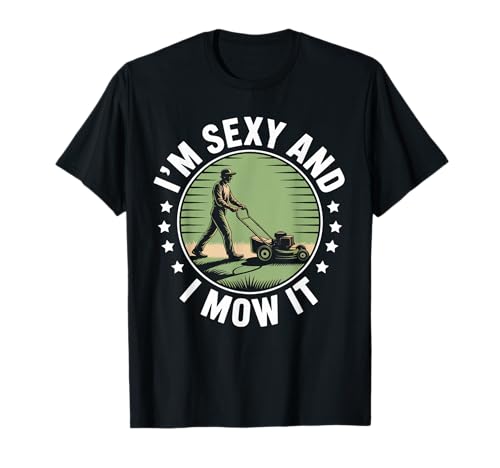 Lustiger Spruch I'm Sexy and I Mow It Rasenmäher Humor Damen Herren T-Shirt von Sarcastic Yard Work Dad Grass Cutting Landscaping